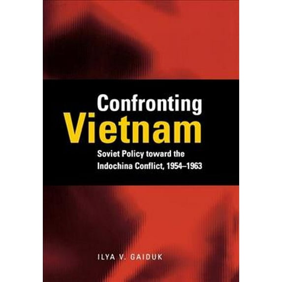 Cold War International History Project: Confronting Vietnam : Soviet Policy toward the Indochina Conflict, 1954-1963 (Hardcover)