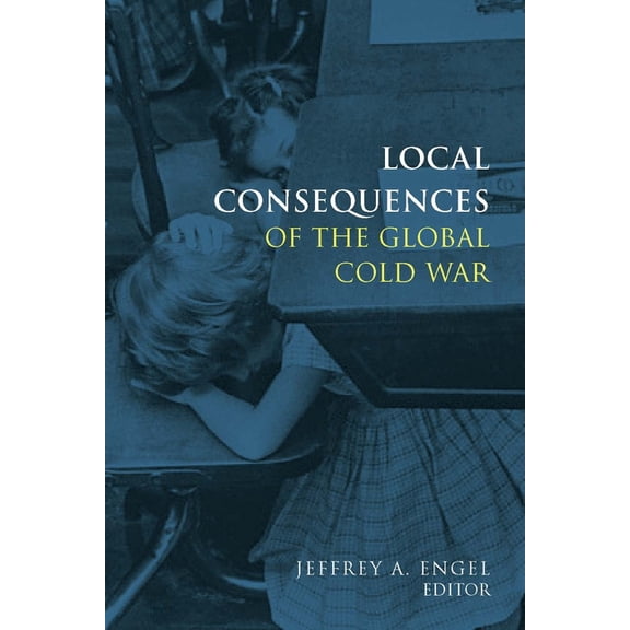 Cold War International History Project Local Consequences of the Global Cold War, (Hardcover)
