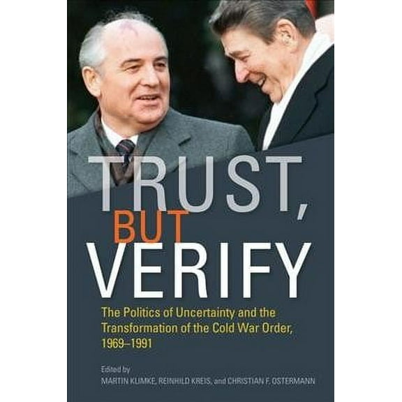 Cold War International History Project: Trust, but Verify : The Politics of Uncertainty and the Transformation of the Cold War Order, 1969-1991 (Hardcover)