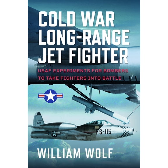Cold War Long-Range Jet Fighter Program: USAF Experiments for Bombers to Take Fighters Into Battle, (Hardcover)