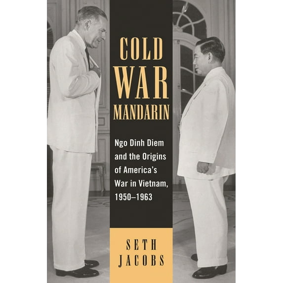 Vietnam: America in the War Years Cold War Mandarin: Ngo Dinh Diem and the Origins of America's War in Vietnam, 1950-1963, (Hardcover)