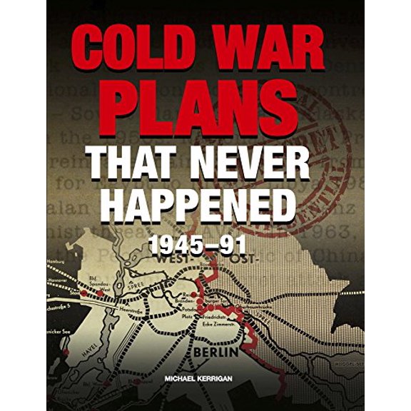 Pre-Owned Cold War Plans That Never Happened: 1945-91 (Hardcover) by Michael Kerrigan