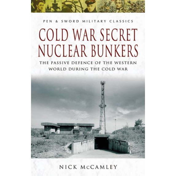 Pre-Owned Cold War Secret Nuclear Bunkers: The Passive Defence of the Western World During the Cold War (Pen & Sword Military Classics) Paperback
