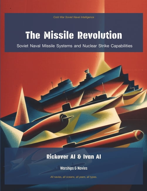 Cold War Soviet Naval Intelligence The Missile Revolution: Soviet Naval Missile Systems and Nuclear Strike Capabilities, Book 4, (Paperback)