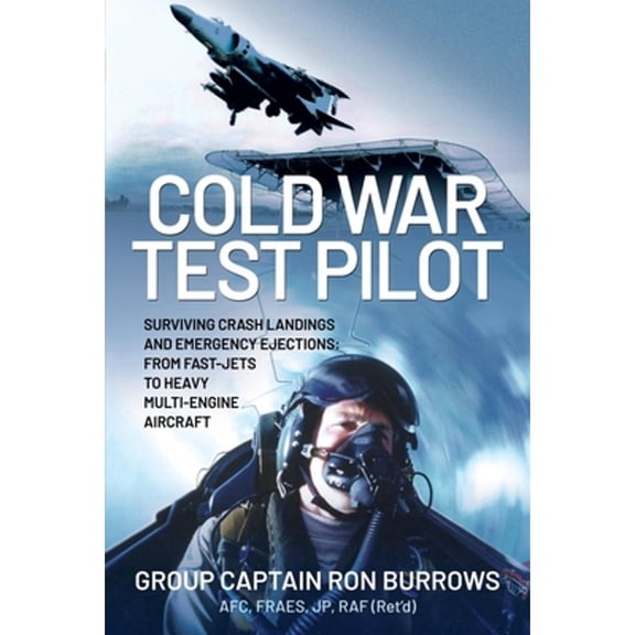 Pre-Owned Cold War Test Pilot: Surviving Crash Landings and Emergency Ejections: From Fast-jets to (Hardcover 9781399090704) by Group Captain RON BURROWS AFC (Ret'd)