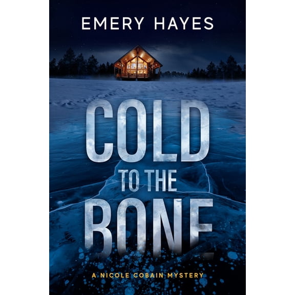 Cold to the Bone: A Nicole Cobain Mystery (Hardcover) by Emery Hayes