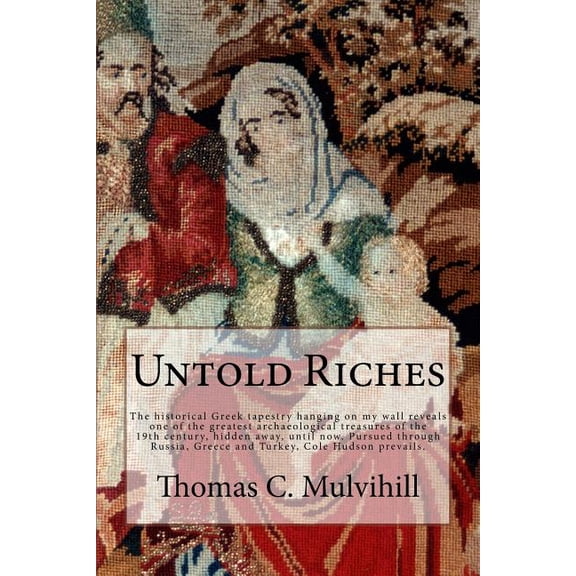 The Cole Hudson: Untold Riches: The historical Greek tapestry hanging on my wall reveals one of the greatest archaeological treasures of the 19th century, hidden away, until now. Pursued through Russian (Paperback)
