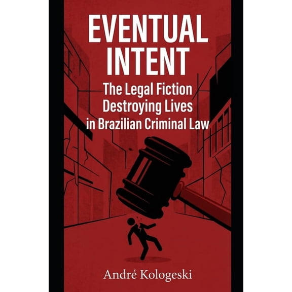 Coleo 8 Eventual Intent: The Legal Fiction Destroying Lives in Brazilian Criminal Law, (Paperback)