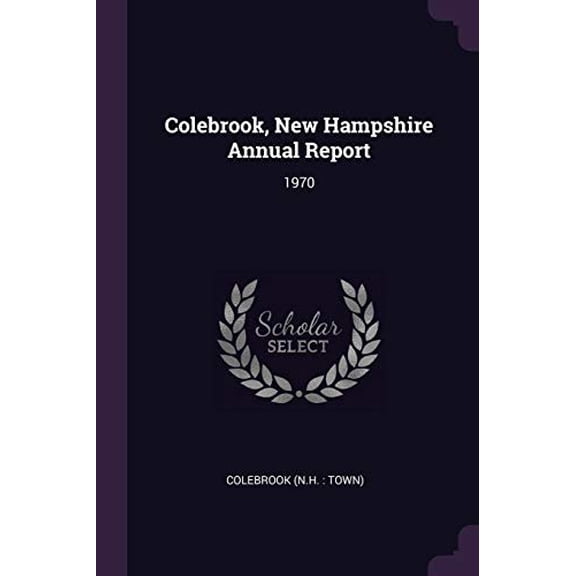Colebrook, New Hampshire Annual Report: 1970 Paperback 1379245761 9781379245766 Colebrook Colebrook