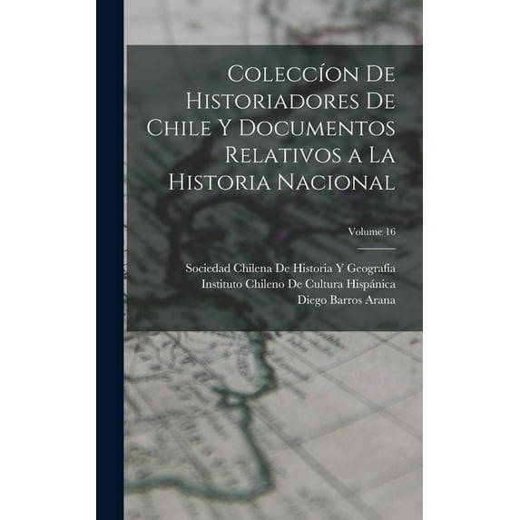 Coleccíon De Historiadores De Chile Y Documentos Relativos a La Historia Nacional; Volume 16 (Hardcover)