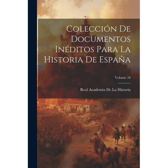 Colección De Documentos Inéditos Para La Historia De España; Volume 16 (Paperback)