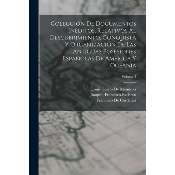 Colección De Documentos Inéditos, Relativos Al Descubrimiento, Conquista Y Organización De Las Antiguas Posesiones Españolas De América Y Oceanía; Volume 2 (Paperback)