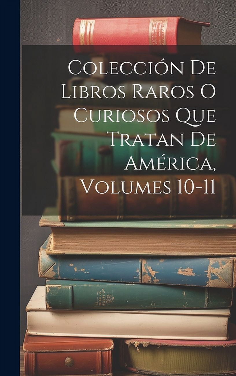 N Raro Colección De Libros Raros O Curiosos Que Tratan De América, Volumes 10 ...