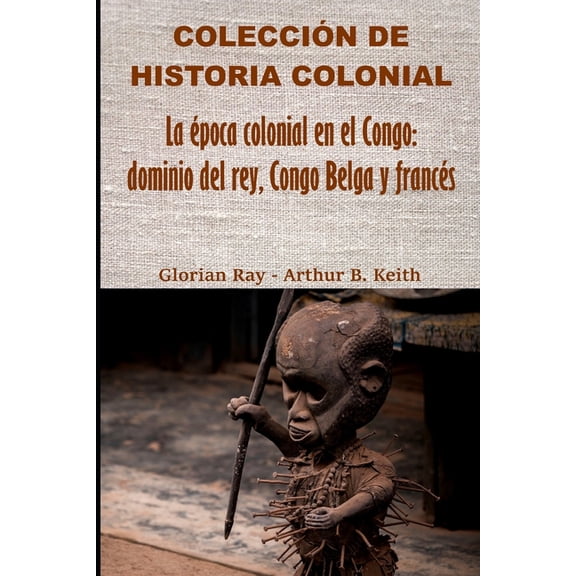 Coleccin de Historia Colonial La poca colonial en el Congo: dominio del rey, Congo Belga y francs, (Paperback)