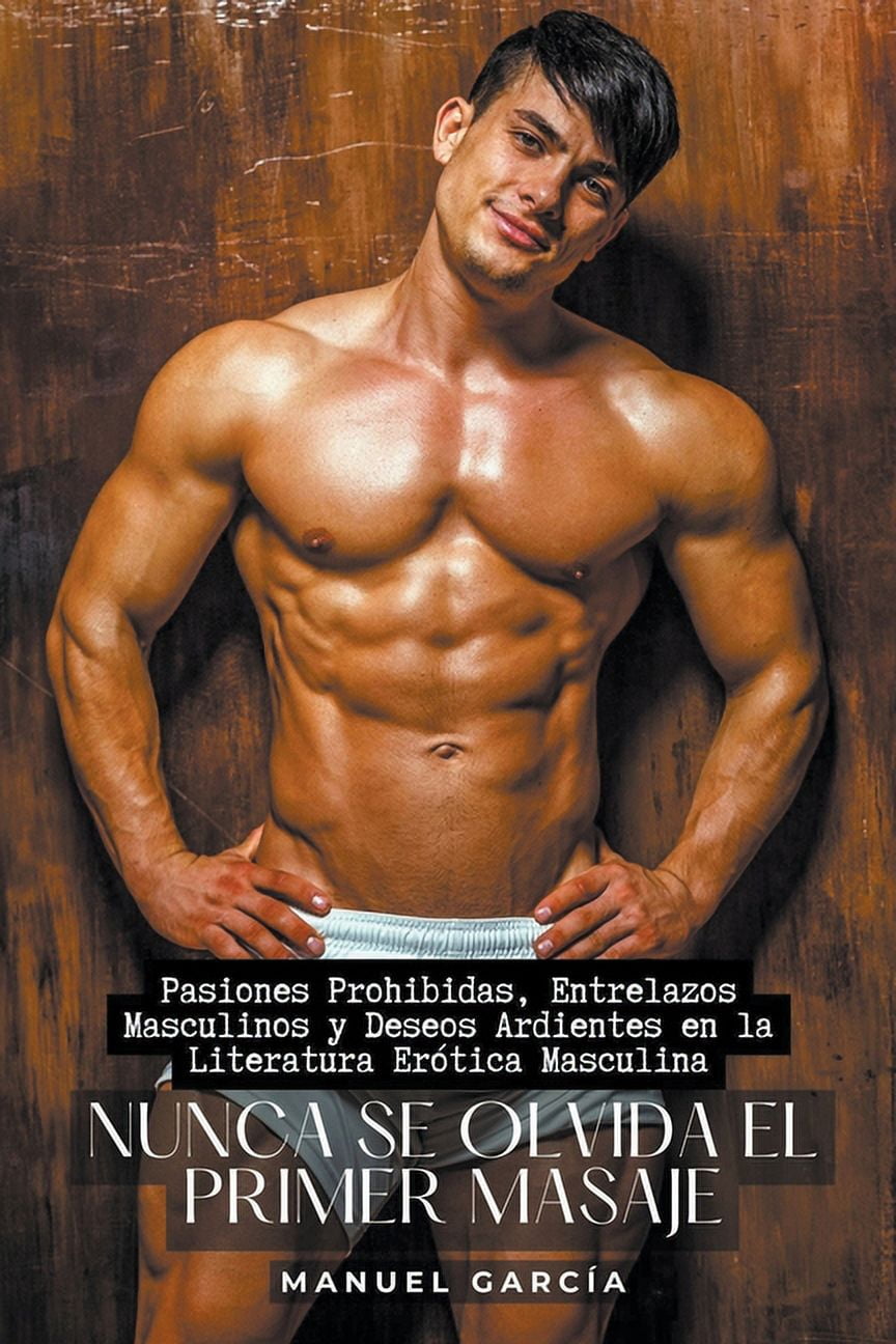 Colección de Relatos Eróticos Gay Para Hombres Adultos: Nunca se olvida el  primer masaje : Pasiones Prohibidas, Entrelazos Masculinos y Deseos  Ardientes en la Literatura Erótica Masculina (Series #13) (Paperback) -  Walmart.com