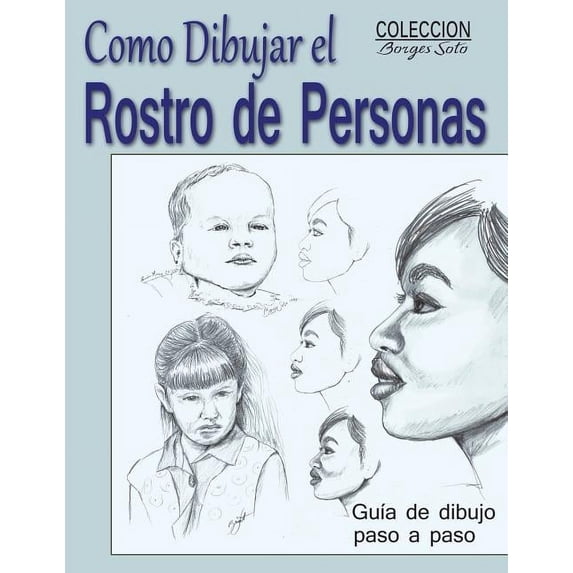 Coleccion Borges Soto: Como Dibujar el Rostro de las Personas: Tecnicas de dibujo paso a paso (Paperback)