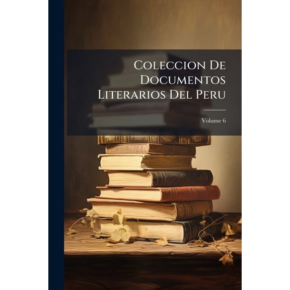 Coleccion De Documentos Literarios Del Peru; Volume 6 (Paperback)