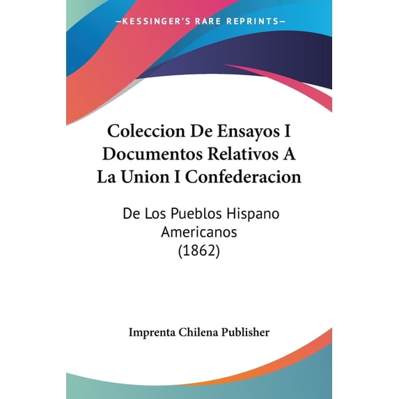 Coleccion De Ensayos I Documentos Relativos A La Union I Confederacion : De Los Pueblos Hispano Americanos (1862) (Paperback)