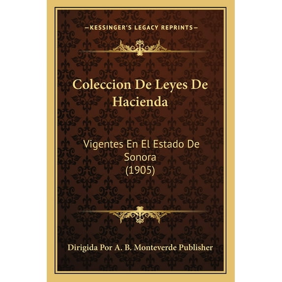 Coleccion De Leyes De Hacienda: Vigentes En El Estado De Sonora (1905) (Paperback)