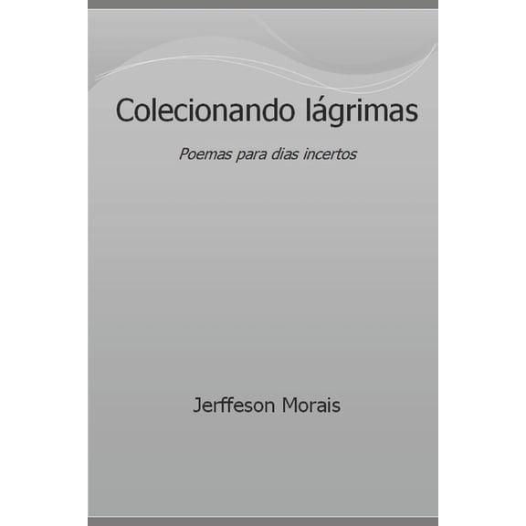 Colecionando lágrimas: Poemas para dias incertos, (Paperback)