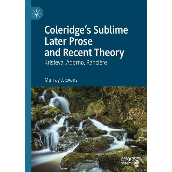 Coleridge's Sublime Later Prose and Recent Theory: Kristeva, Adorno, Rancière, (Hardcover)