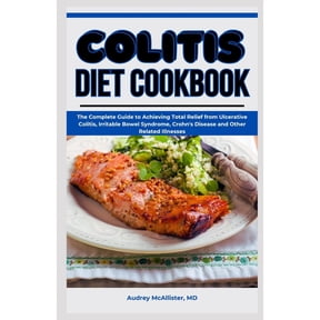 Colitis Diet Cookbook: The Complete Guide to Achieving Total Relief from Ulcerative Colitis, Irritable Bowel Syndrome, C, (Paperback)