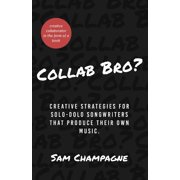 Collab Bro? Creative Strategies for 'Solo-Dolo' Songwriters that Produce their own Music., Paperback