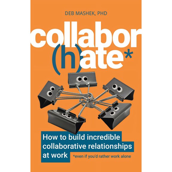 Collabor(h)Ate: How to Build Incredible Collaborative Relationships at Work (Even If You'd Rather Work Alone), (Paperback)