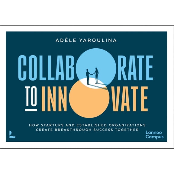 Collaborate to Innovate: How Startups and Established Organisations Create Breakthrough Success Together, (Paperback)