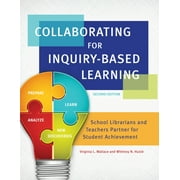Collaborating for Inquiry-Based Learning : School Librarians and Teachers Partner for Student Achievement