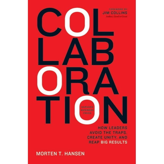 Collaboration: How Leaders Avoid the Traps, Build Common Ground, and Reap Big Results, (Hardcover)