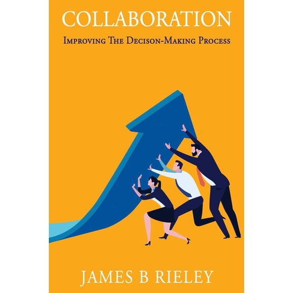 Collaboration : Improving the Decision-Making Process (Paperback)
