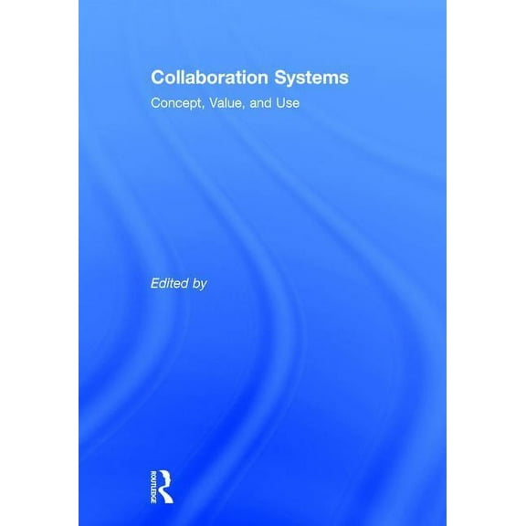 Collaboration Systems: Concept, Value, and Use, (Hardcover)