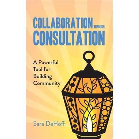 Pre-Owned Collaboration through Consultation: A Powerful Tool for Building Community (Paperback)