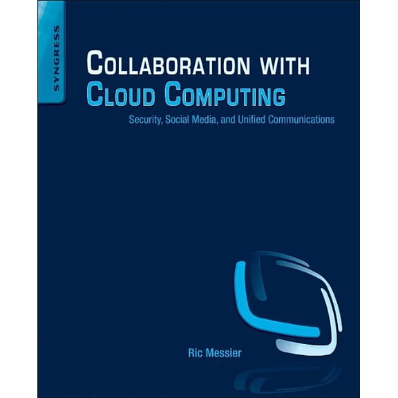 Collaboration with Cloud Computing: Security, Social Media, and Unified Communications, (Paperback)