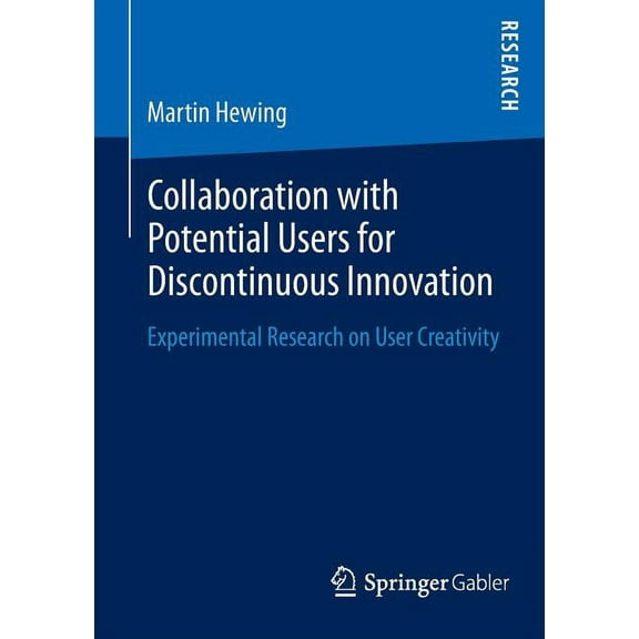 Collaboration with Potential Users for Discontinuous Innovation: Experimental Research on User Creativity, (Paperback)