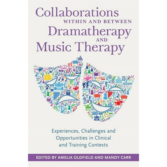 Collaborations Within and Between Dramatherapy and Music Therapy: Experiences, Challenges and Opportunities in Clinical , (Paperback)