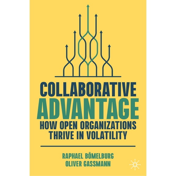 Collaborative Advantage: How Open Organizations Thrive in Volatility, (Hardcover)