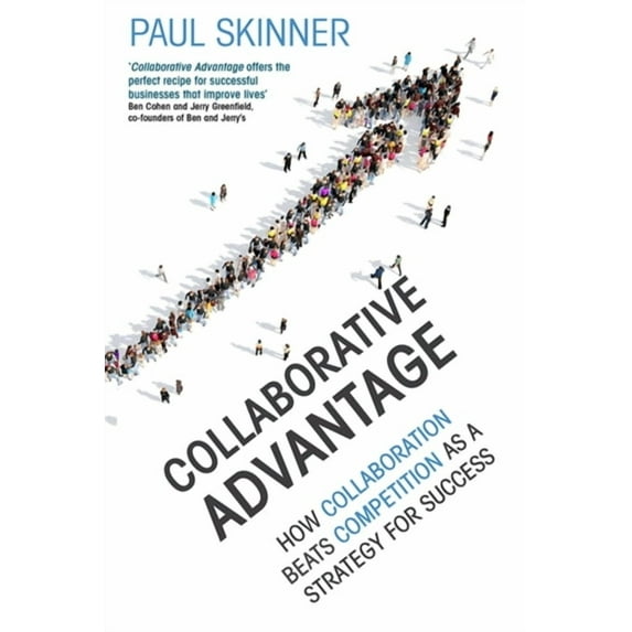 Collaborative Advantage : How collaboration beats competition as a strategy for success (Paperback)