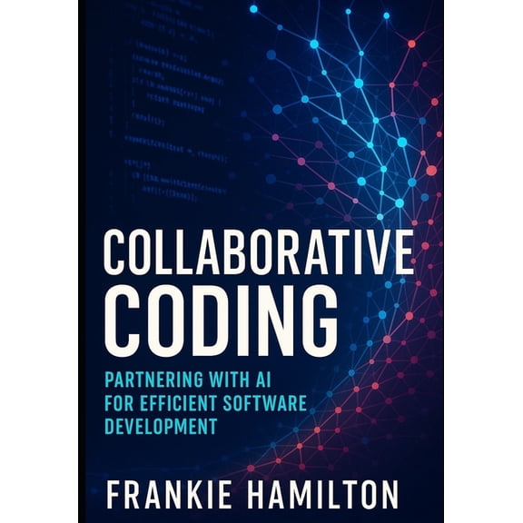 Collaborative Coding: Partnering with AI for Efficient Software Development, (Paperback)
