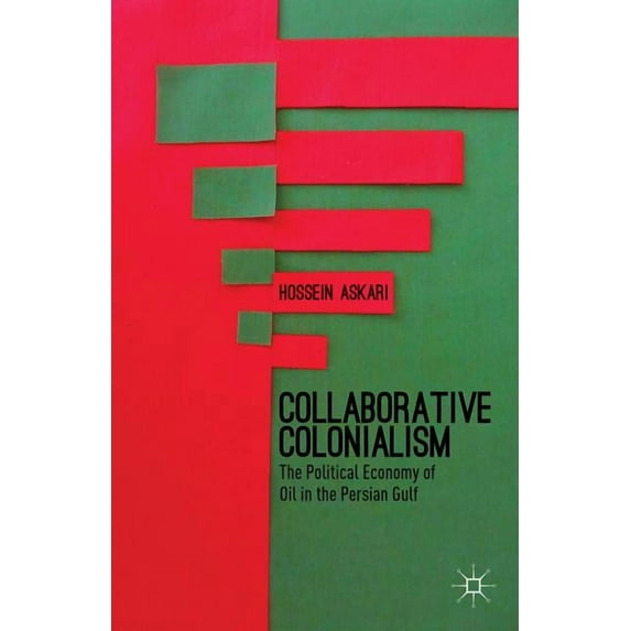 Collaborative Colonialism: The Political Economy of Oil in the Persian Gulf, (Hardcover)