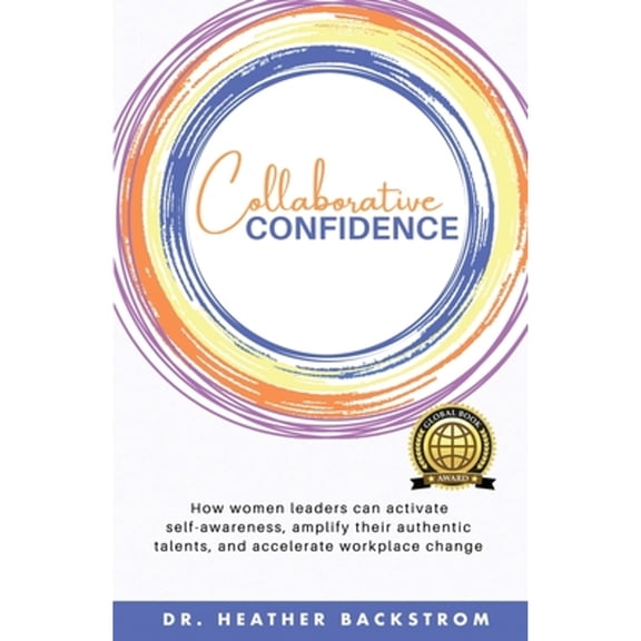 Pre-Owned Collaborative Confidence: How women leaders can activate self-awareness, amplify their authentic (Paperback) by Dr. Heather Backstrom