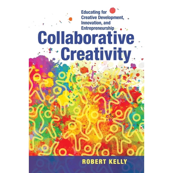 Collaborative Creativity: Educating for Creative Development, Innovation and Entrepreneurship (Paperback)