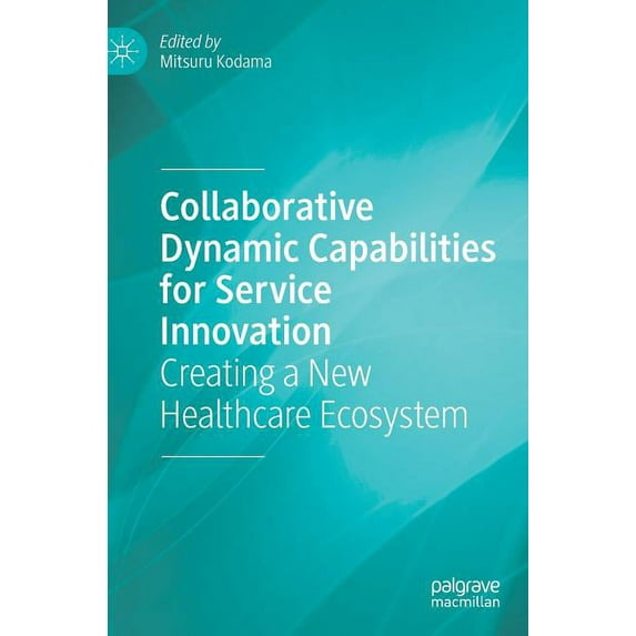Collaborative Dynamic Capabilities for Service Innovation: Creating a New Healthcare Ecosystem, (Hardcover)