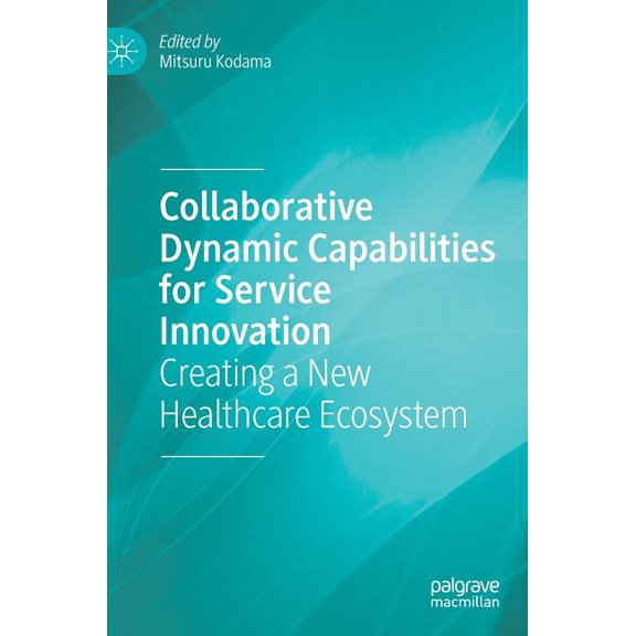 Collaborative Dynamic Capabilities for Service Innovation: Creating a New Healthcare Ecosystem, (Hardcover)