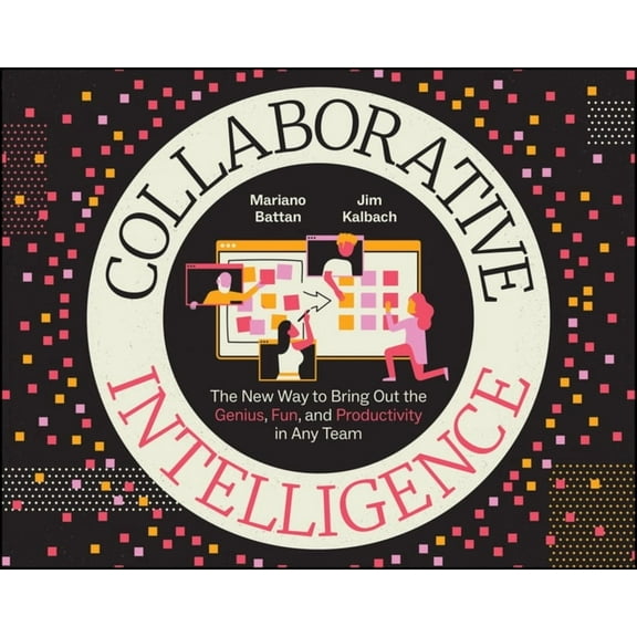 Collaborative Intelligence: The New Way to Bring Out the Genius, Fun, and Productivity in Any Team, (Paperback)
