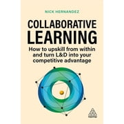 Collaborative Learning How to Upskill from Within and Turn L&d Into Your Competitive Advantage, Hardcover