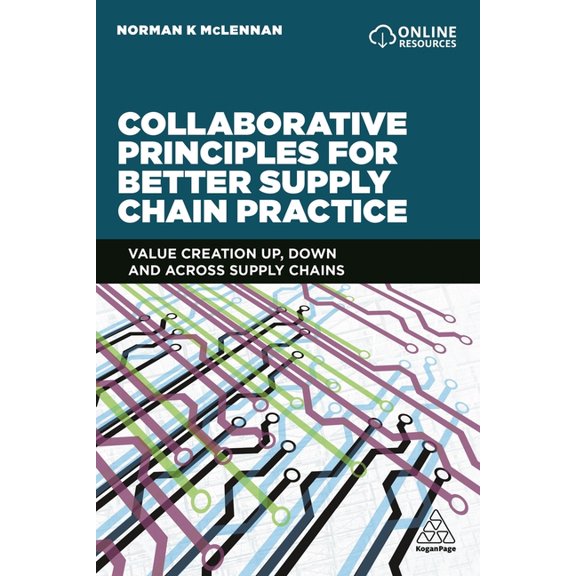 Collaborative Principles for Better Supply Chain Practice: Value Creation Up, Down and Across Supply Chains, (Paperback)