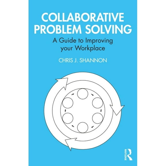 Collaborative Problem Solving: A Guide to Improving your Workplace, (Paperback)