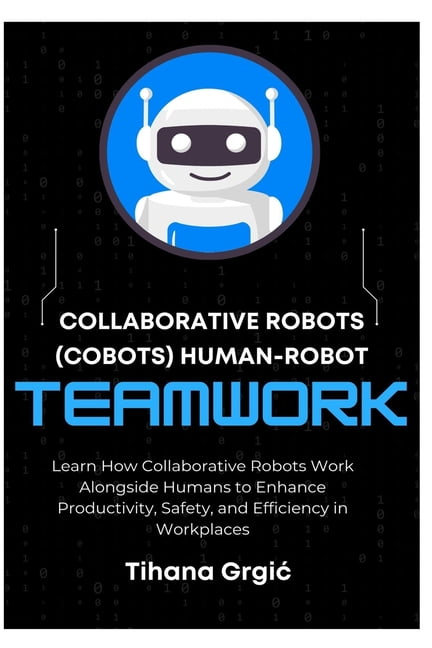 Collaborative Robots (Cobots) Human-Robot Teamwork: Learn How ...